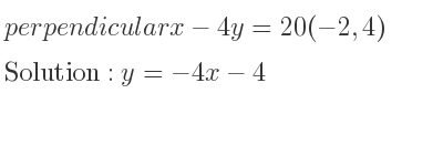 The perpendicular x-4y=20(-2,4) is y=-4x-4